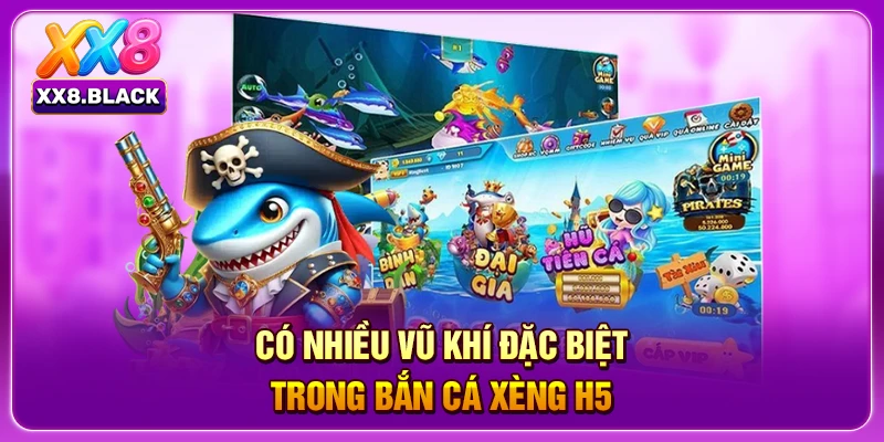 Có nhiều vũ khí đặc biệt trong bắn cá xèng h5 